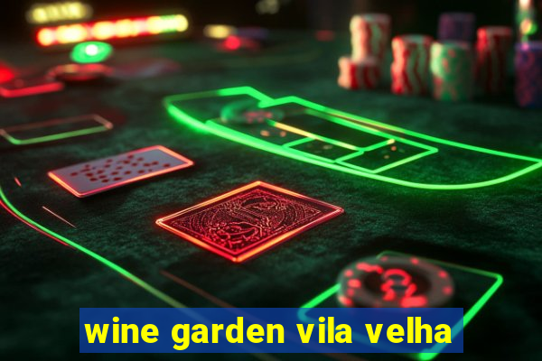 wine garden vila velha